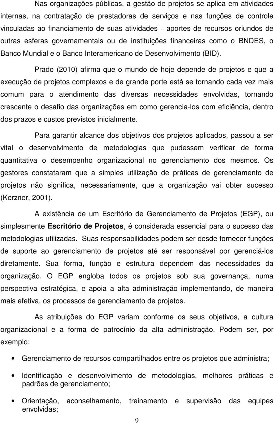 Prado (2010) afirma que o mundo de hoje depende de projetos e que a execução de projetos complexos e de grande porte está se tornando cada vez mais comum para o atendimento das diversas necessidades