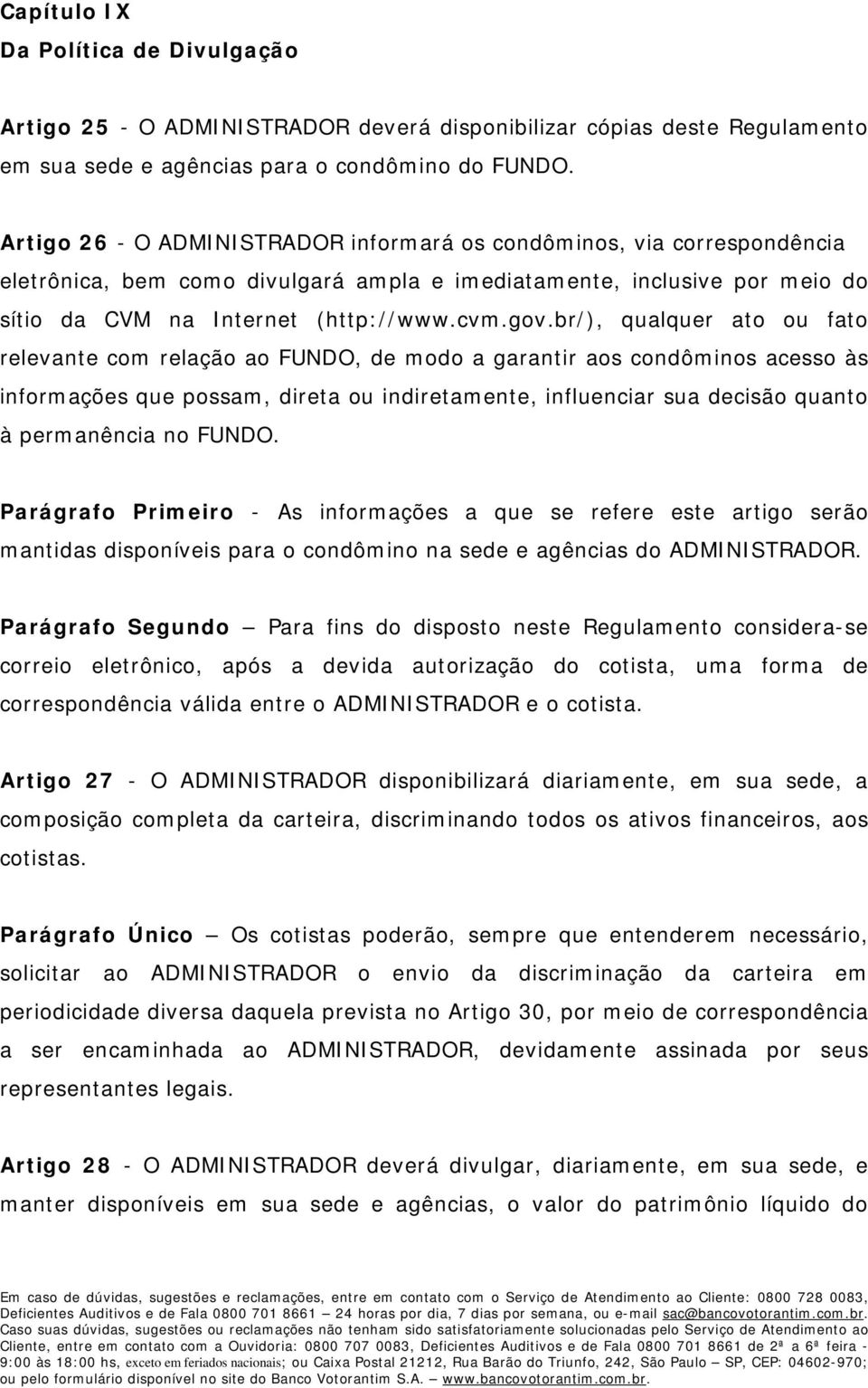 br/), qualquer ato ou fato relevante com relação ao FUNDO, de modo a garantir aos condôminos acesso às informações que possam, direta ou indiretamente, influenciar sua decisão quanto à permanência no