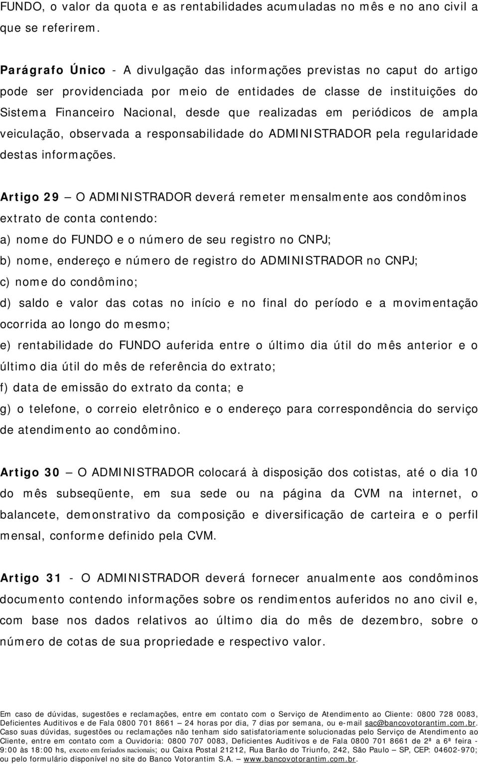 em periódicos de ampla veiculação, observada a responsabilidade do ADMINISTRADOR pela regularidade destas informações.