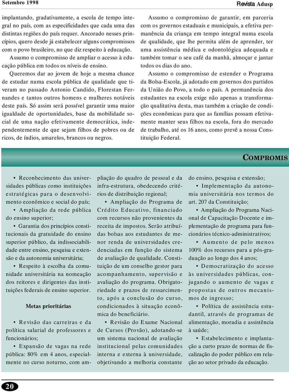 Assumo o compromisso de ampliar o acesso à educação pública em todos os níveis de ensino.