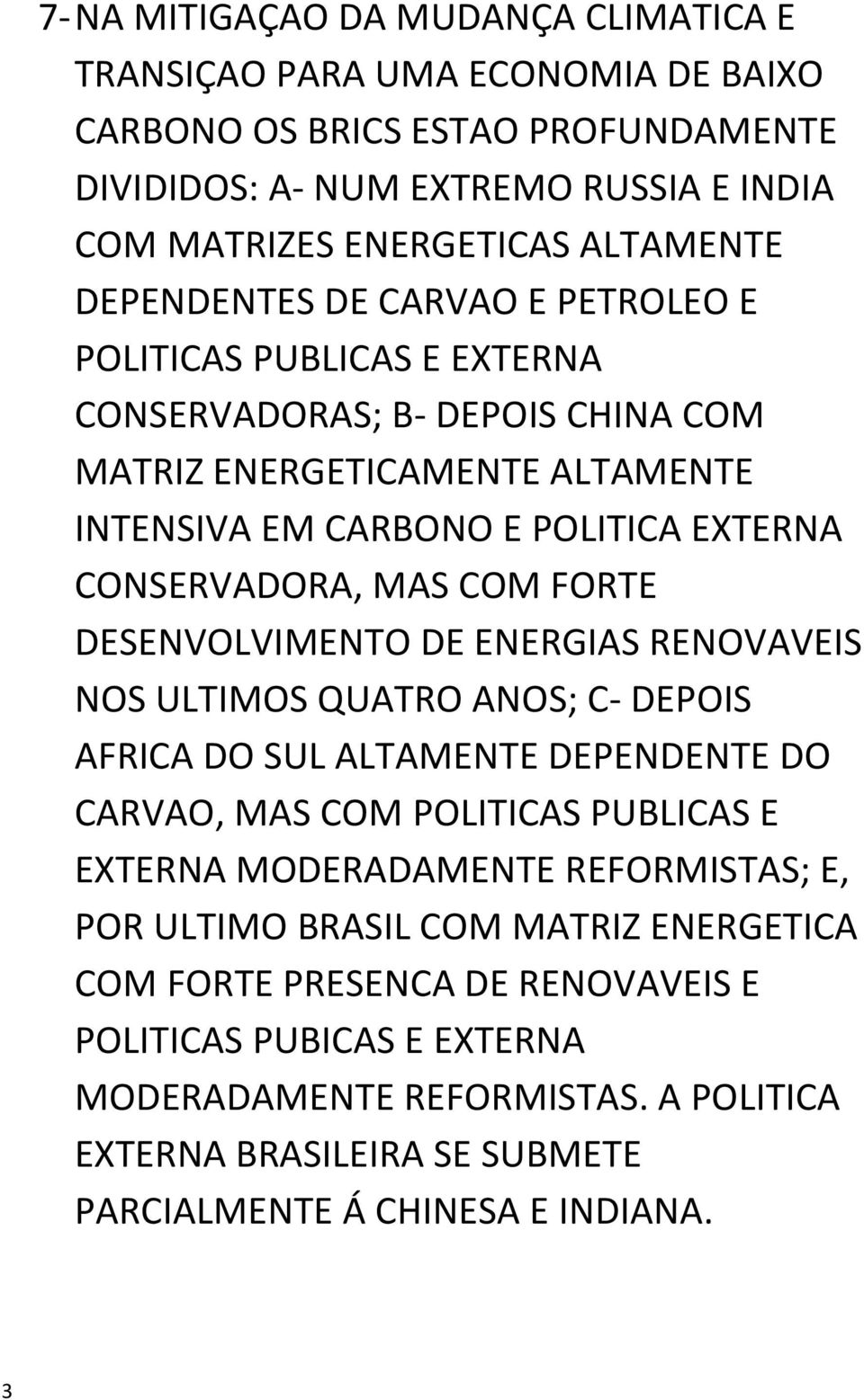 FORTE DESENVOLVIMENTO DE ENERGIAS RENOVAVEIS NOS ULTIMOS QUATRO ANOS; C- DEPOIS AFRICA DO SUL ALTAMENTE DEPENDENTE DO CARVAO, MAS COM POLITICAS PUBLICAS E EXTERNA MODERADAMENTE REFORMISTAS; E,