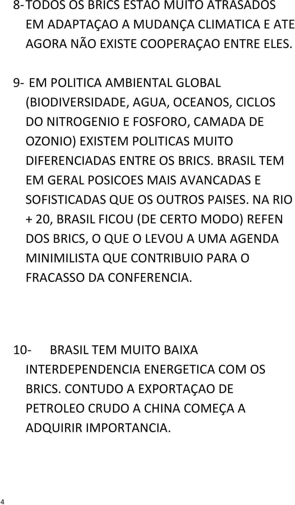 BRICS. BRASIL TEM EM GERAL POSICOES MAIS AVANCADAS E SOFISTICADAS QUE OS OUTROS PAISES.