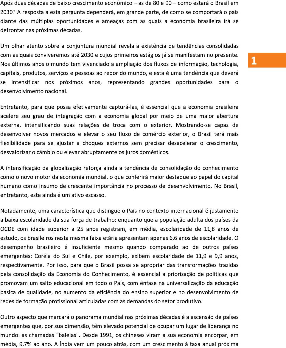 décadas. Um olhar atento sobre a conjuntura mundial revela a existência de tendências consolidadas com as quais conviveremos até 2030 e cujos primeiros estágios já se manifestam no presente.