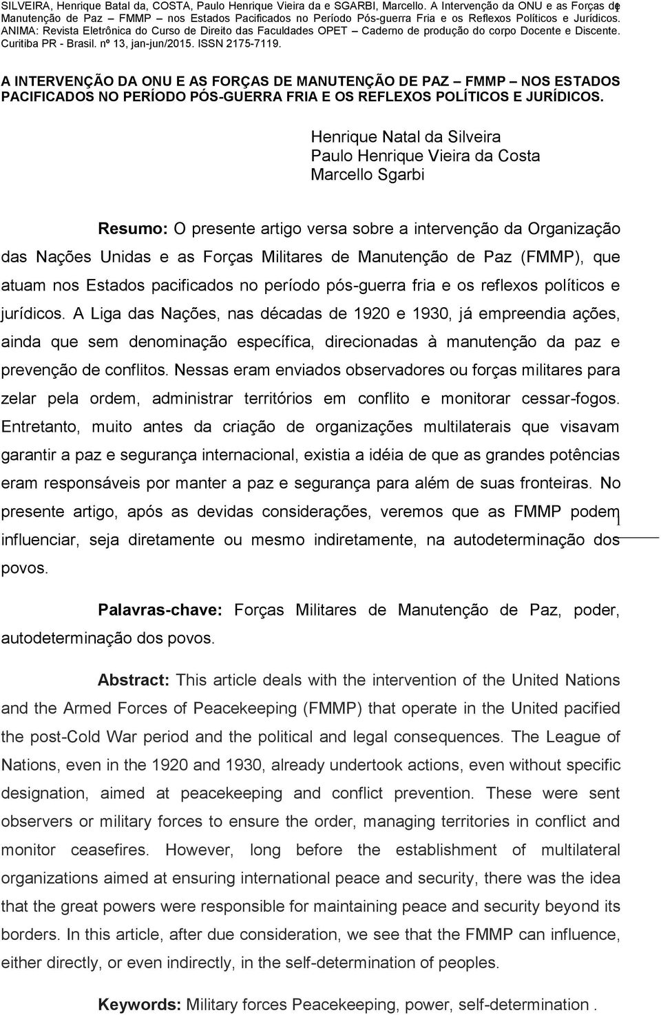 Henrique Natal da Silveira Paulo Henrique Vieira da Costa Marcello Sgarbi Resumo: O presente artigo versa sobre a intervenção da Organização das Nações Unidas e as Forças Militares de Manutenção de