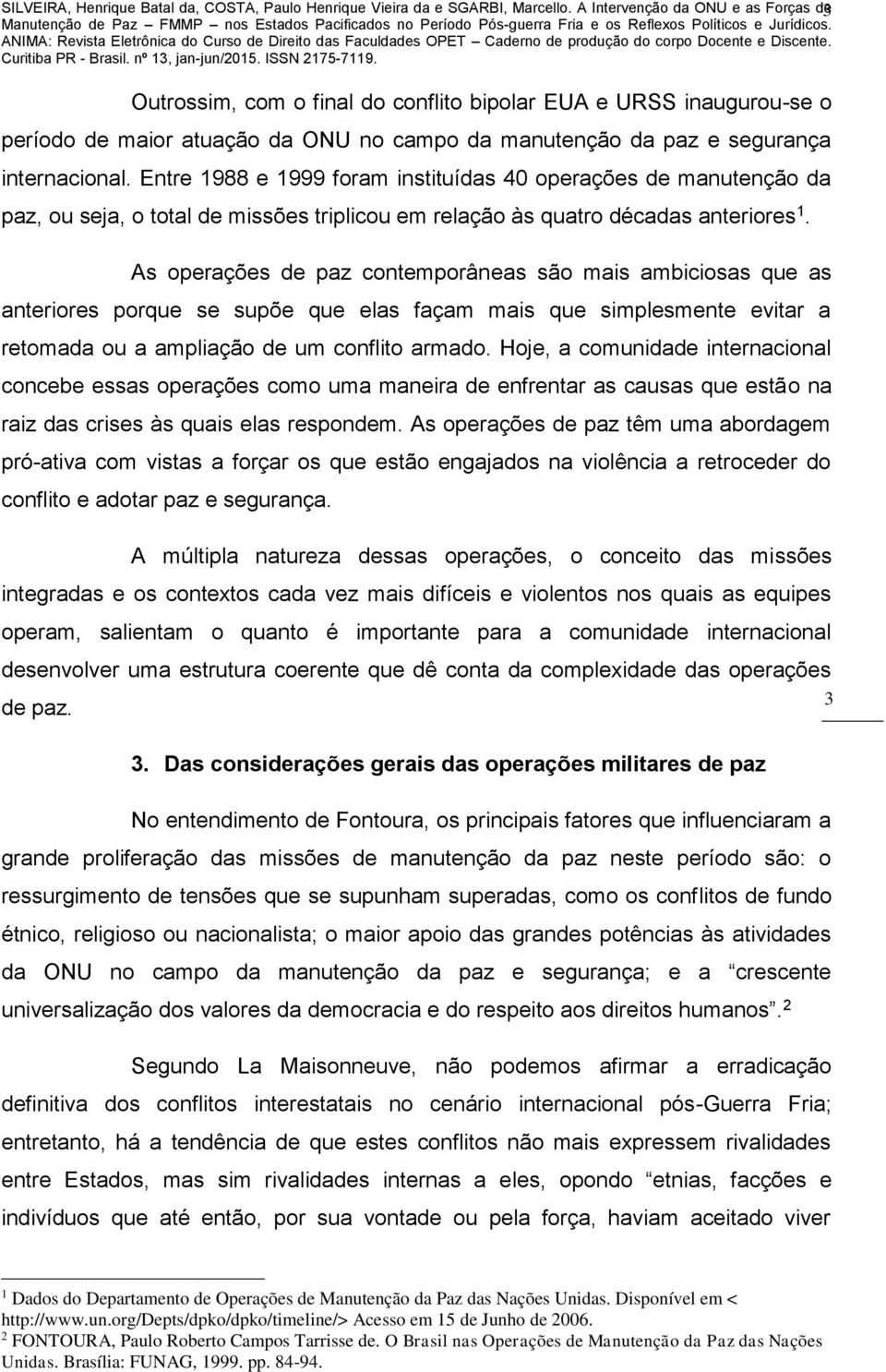 Entre 1988 e 1999 foram instituídas 40 operações de manutenção da paz, ou seja, o total de missões triplicou em relação às quatro décadas anteriores 1.