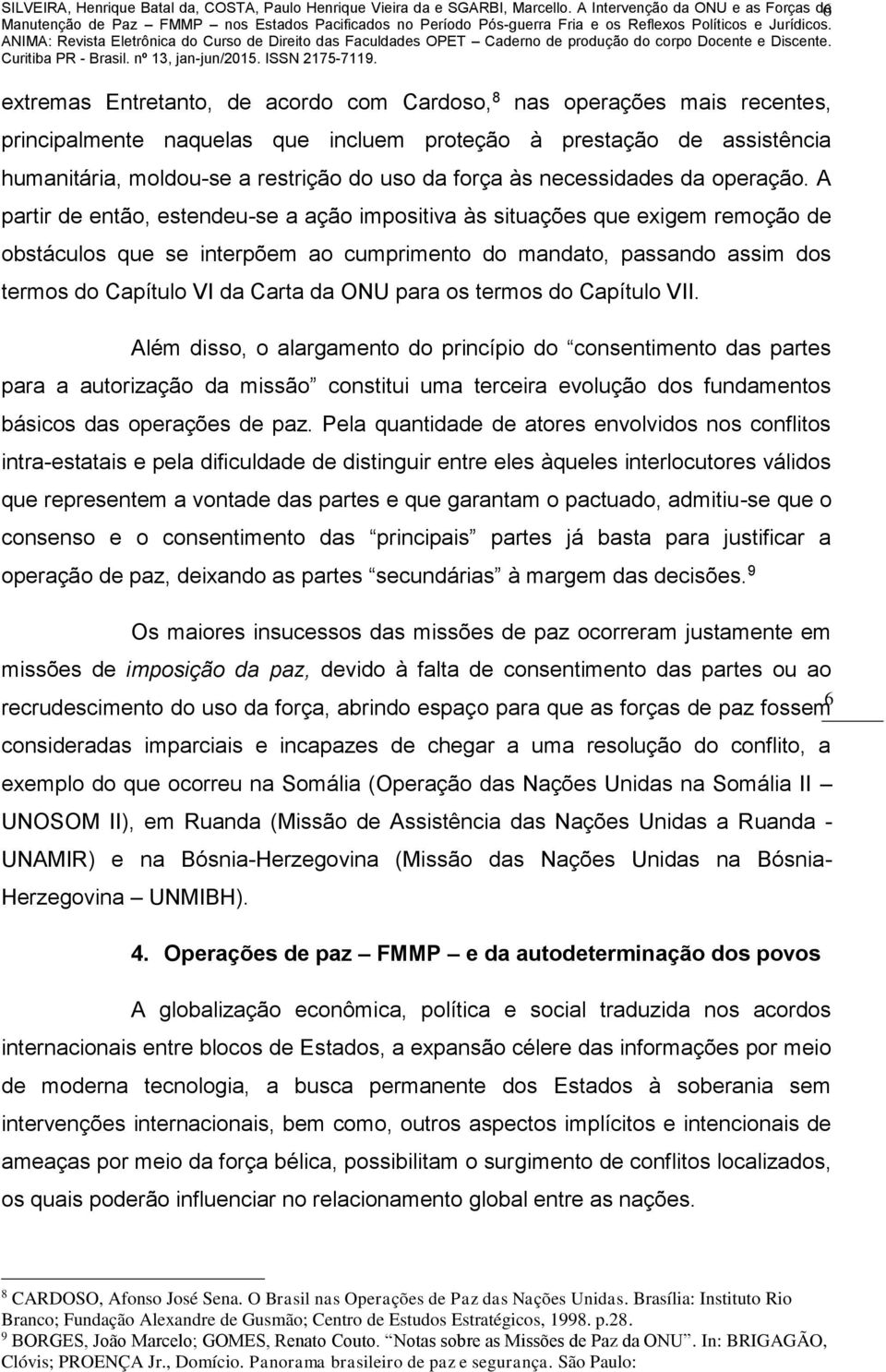 moldou-se a restrição do uso da força às necessidades da operação.