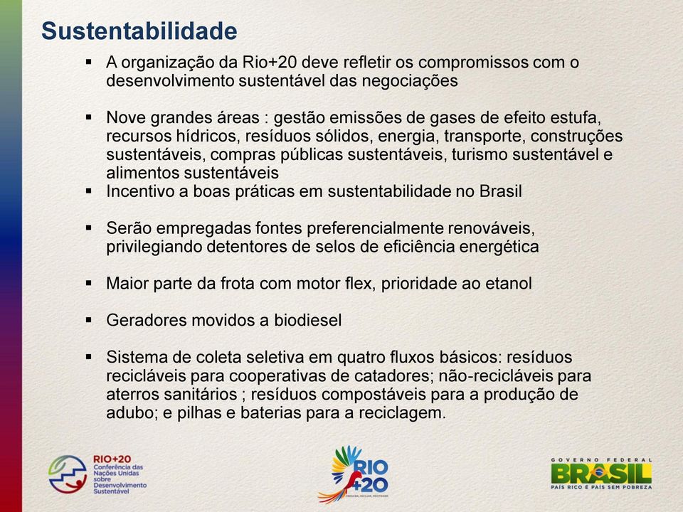 Brasil Serão empregadas fontes preferencialmente renováveis, privilegiando detentores de selos de eficiência energética Maior parte da frota com motor flex, prioridade ao etanol Geradores movidos a