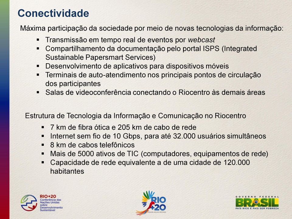 videoconferência conectando o Riocentro às demais áreas Estrutura de Tecnologia da Informação e Comunicação no Riocentro 7 km de fibra ótica e 205 km de cabo de rede Internet sem fio de 10