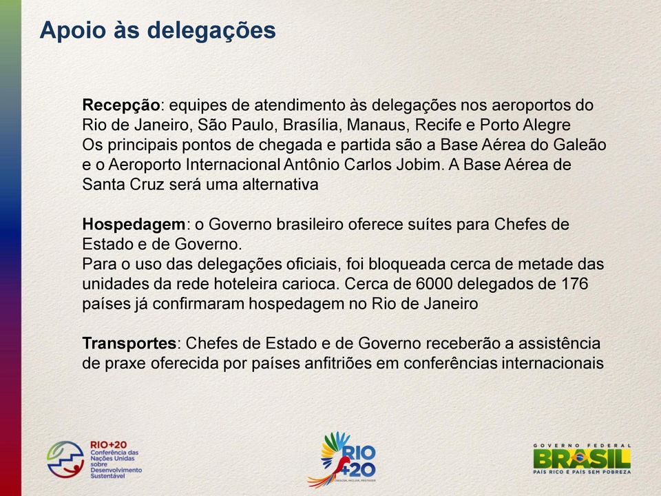 A Base Aérea de Santa Cruz será uma alternativa Hospedagem: o Governo brasileiro oferece suítes para Chefes de Estado e de Governo.