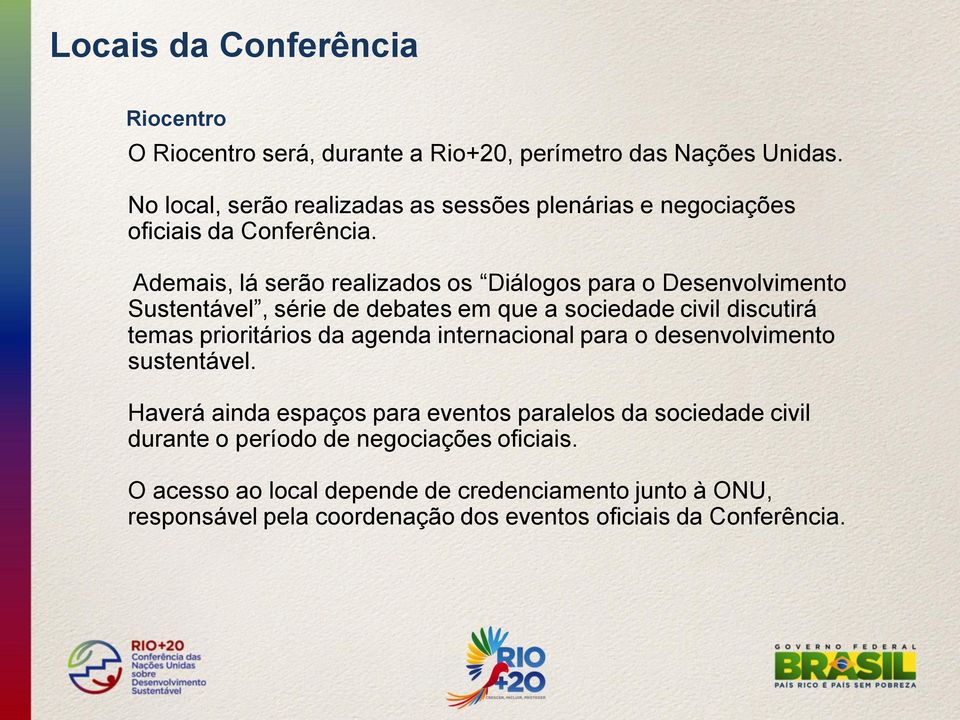 Ademais, lá serão realizados os Diálogos para o Desenvolvimento Sustentável, série de debates em que a sociedade civil discutirá temas prioritários da