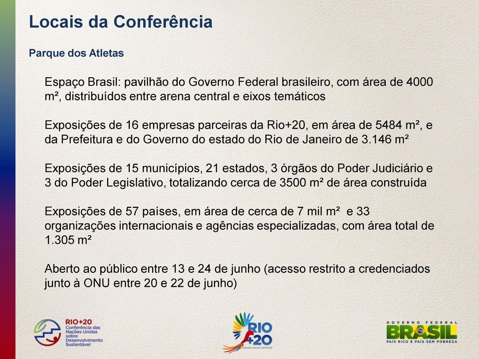 146 m² Exposições de 15 municípios, 21 estados, 3 órgãos do Poder Judiciário e 3 do Poder Legislativo, totalizando cerca de 3500 m² de área construída Exposições de 57