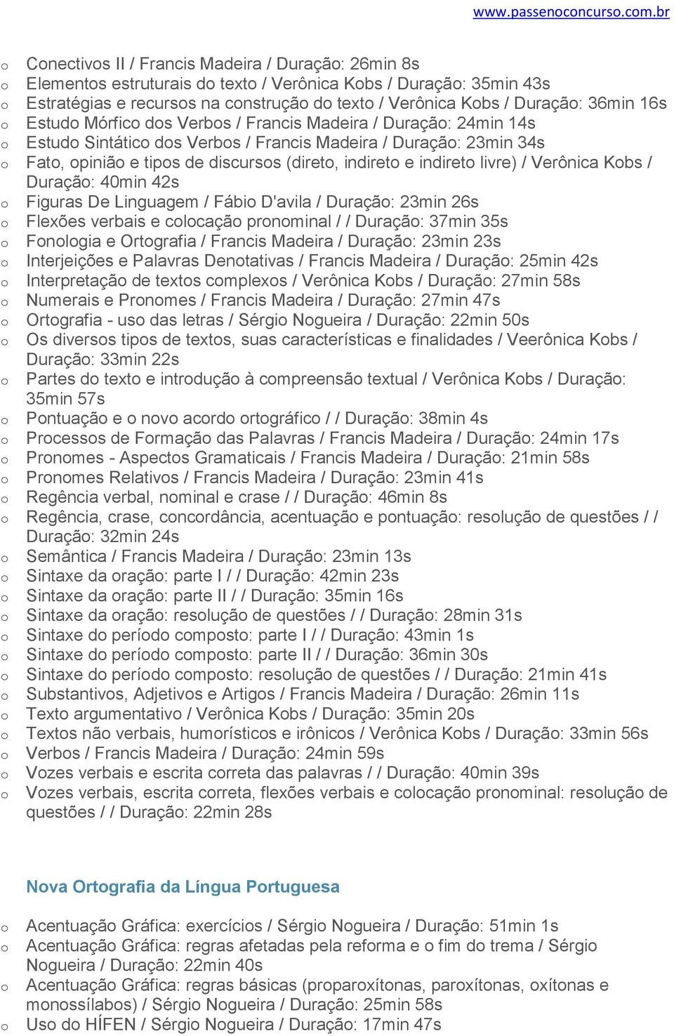 Mórfic ds Verbs / Francis Madeira / Duraçã: 24min 14s Estud Sintátic ds Verbs / Francis Madeira / Duraçã: 23min 34s Fat, piniã e tips de discurss (diret, indiret e indiret livre) / Verônica Kbs /