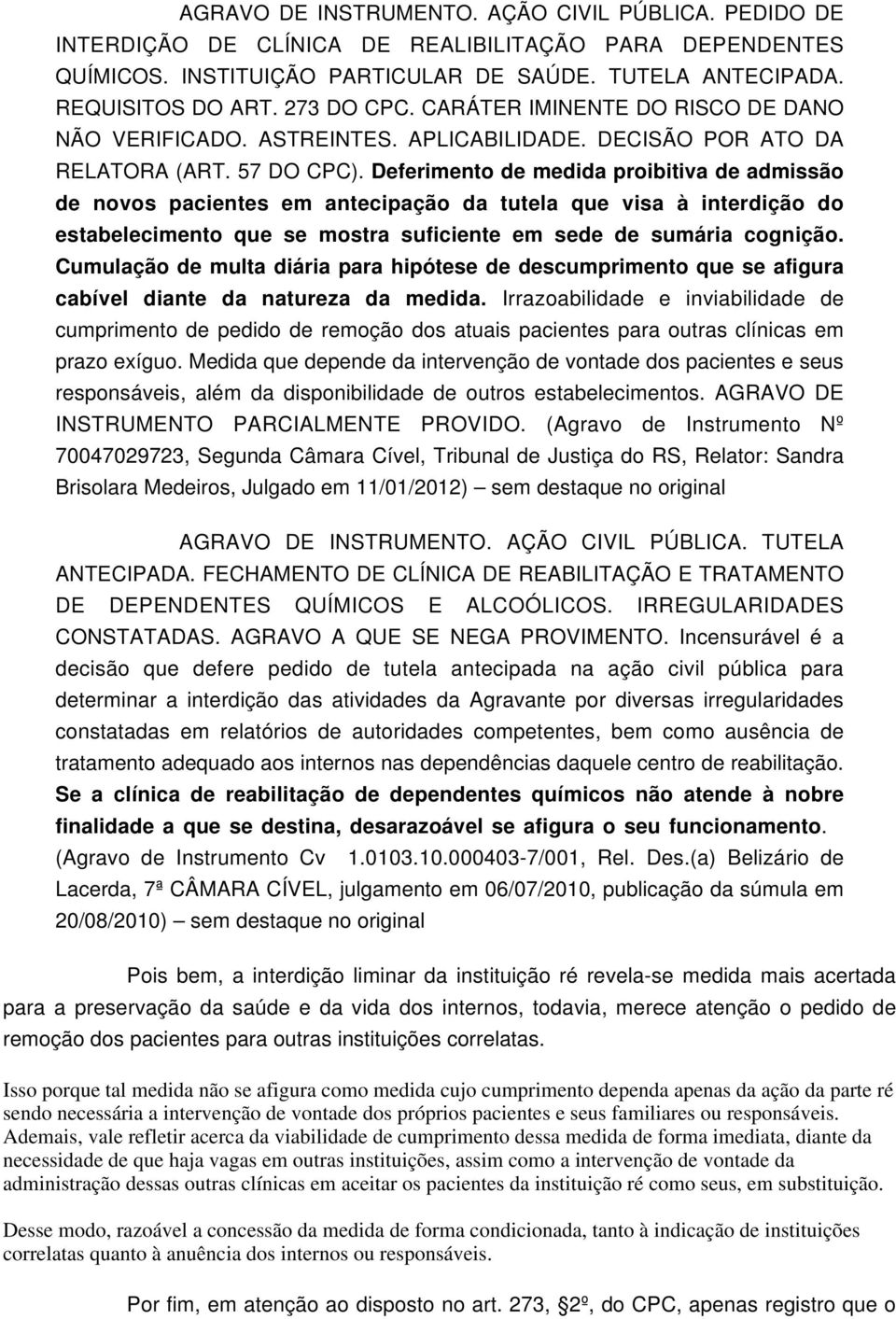 Deferimento de medida proibitiva de admissão de novos pacientes em antecipação da tutela que visa à interdição do estabelecimento que se mostra suficiente em sede de sumária cognição.