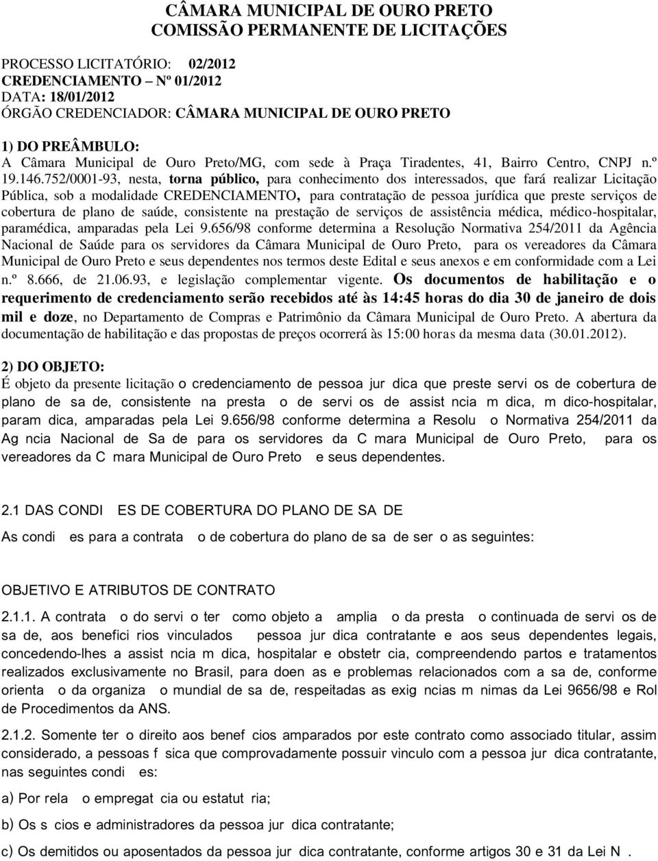 752/0001-93, nesta, torna público, para conhecimento dos interessados, que fará realizar Licitação Pública, sob a modalidade CREDENCIAMENTO, para contratação de pessoa jurídica que preste serviços de