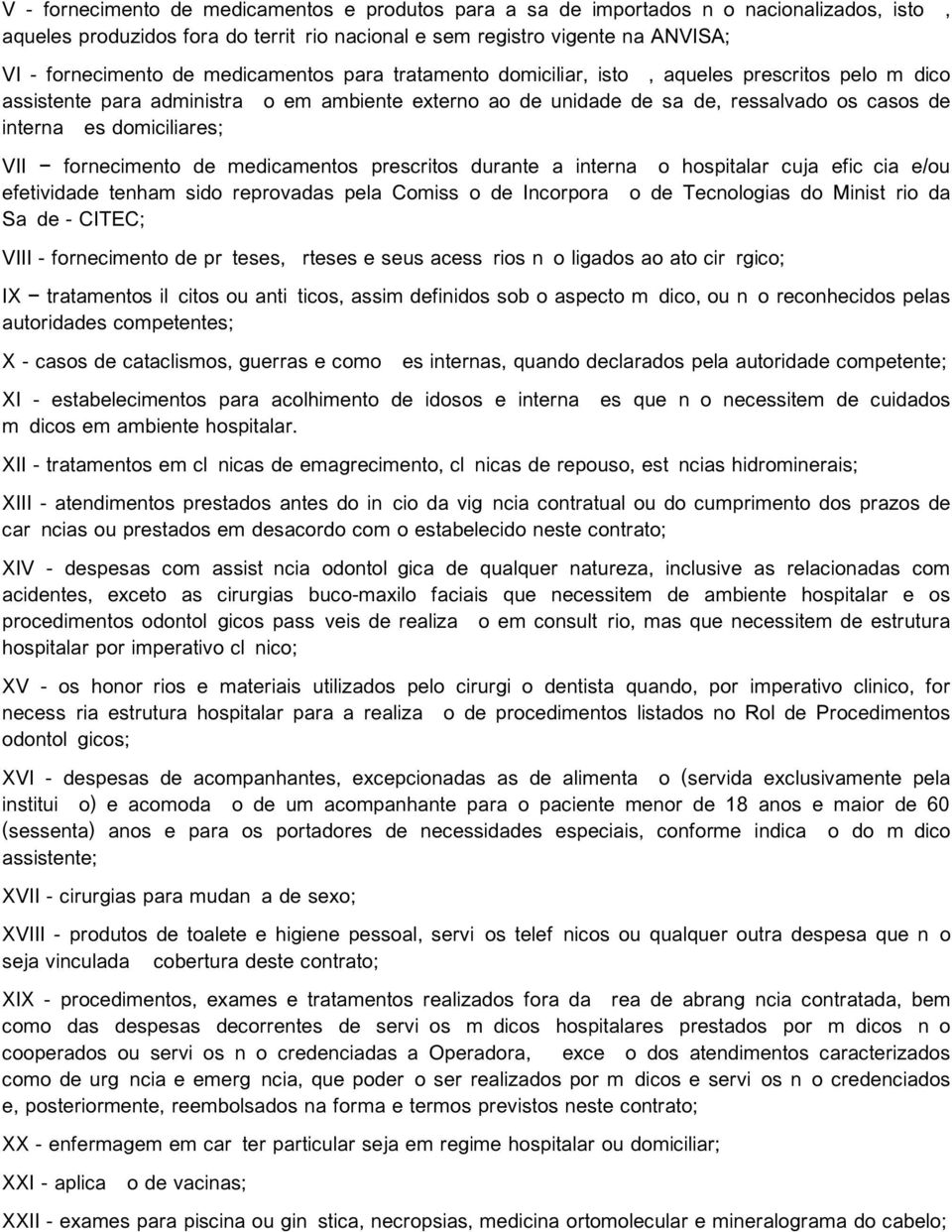 domiciliares; VII fornecimento de medicamentos prescritos durante a internação hospitalar cuja eficácia e/ou efetividade tenham sido reprovadas pela Comissão de Incorporação de Tecnologias do