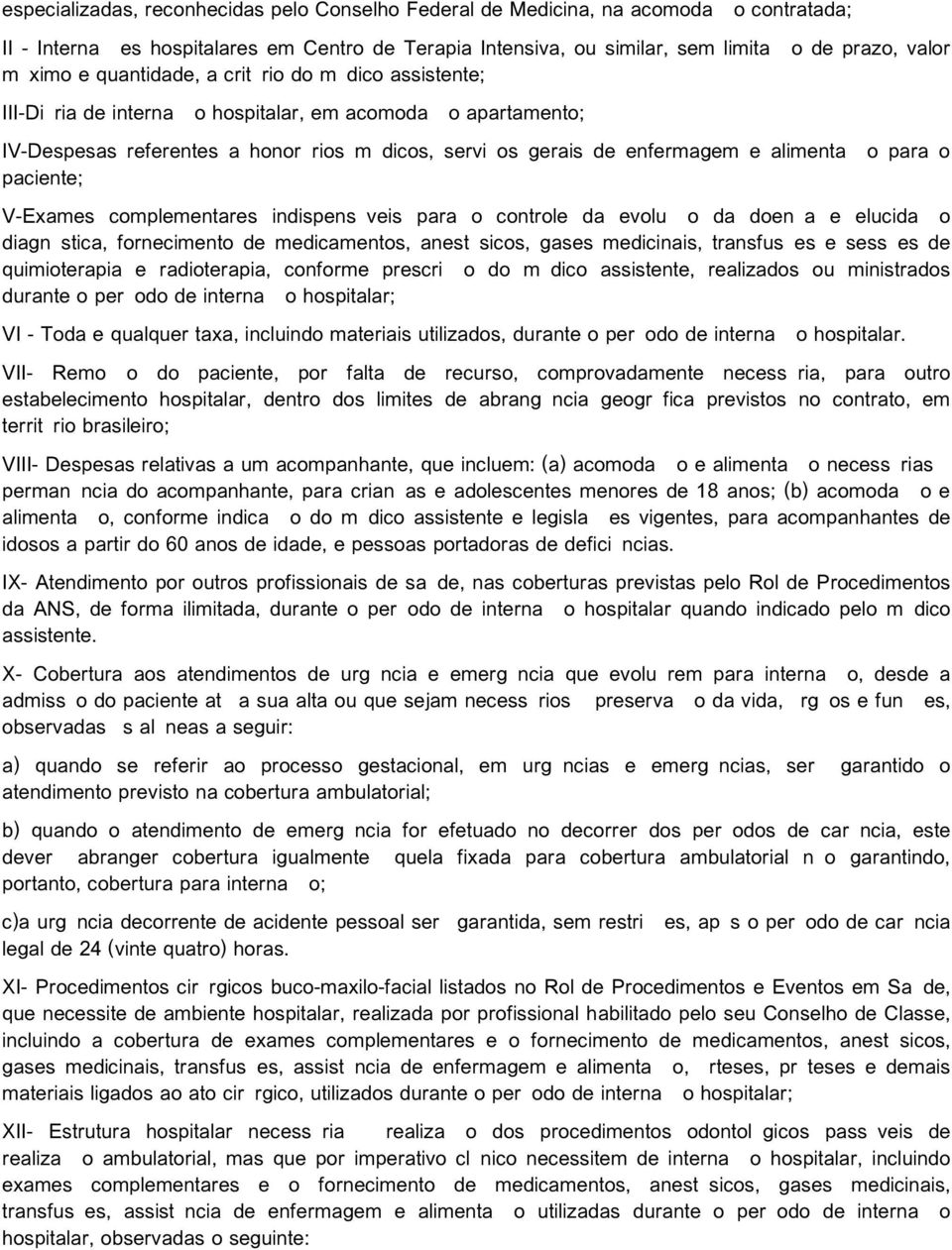 alimentação para o paciente; V-Exames complementares indispensáveis para o controle da evolução da doença e elucidação diagnóstica, fornecimento de medicamentos, anestésicos, gases medicinais,