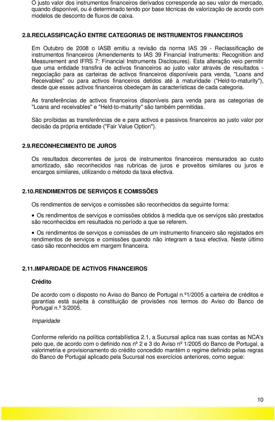 RECLASSIFICAÇÃO ENTRE CATEGORIAS DE INSTRUMENTOS FINANCEIROS Em Outubro de 2008 o IASB emitiu a revisão da norma IAS 39 - Reclassificação de instrumentos financeiros (Amendements to IAS 39 Financial