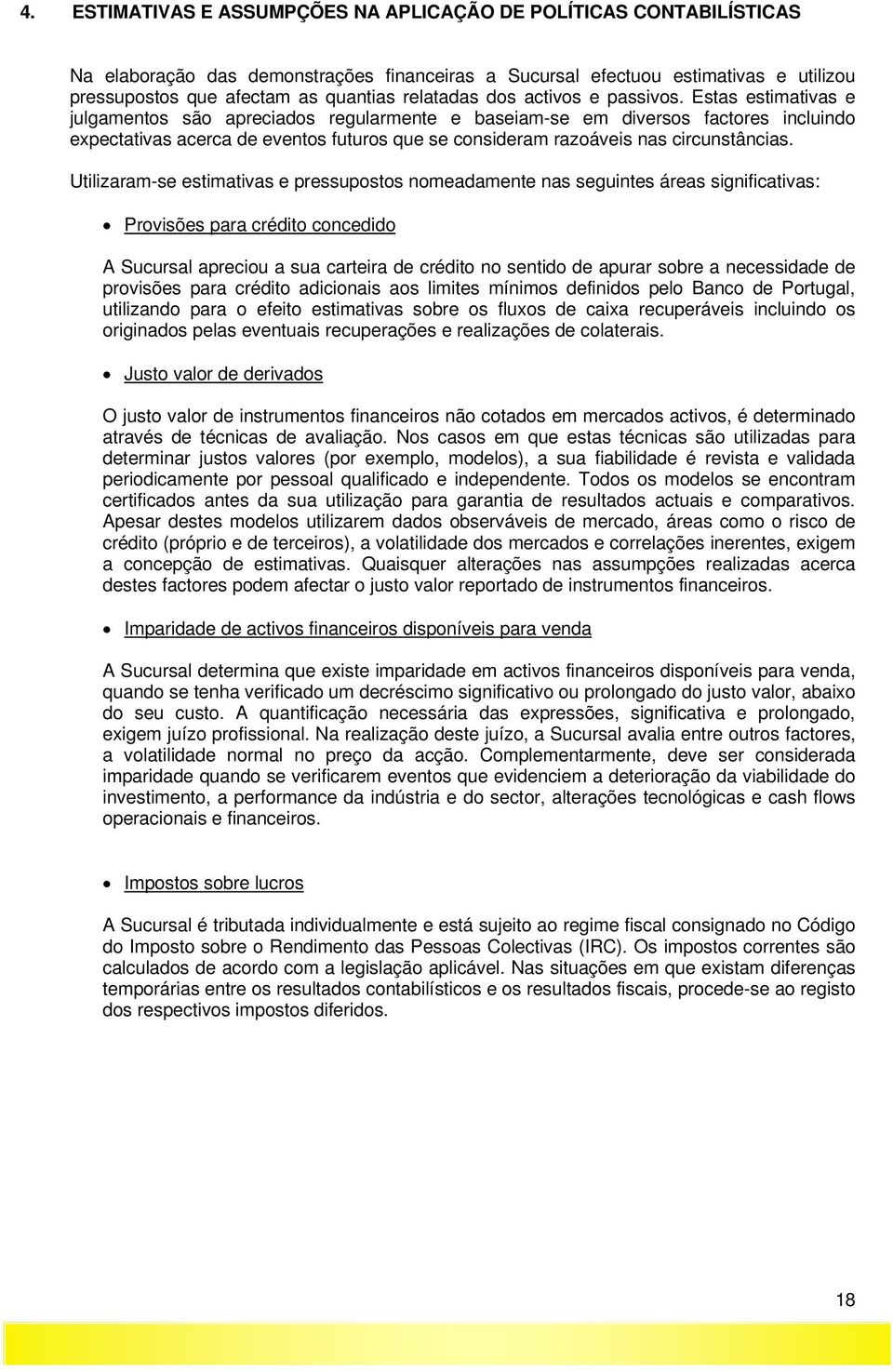 Estas estimativas e julgamentos são apreciados regularmente e baseiam-se em diversos factores incluindo expectativas acerca de eventos futuros que se consideram razoáveis nas circunstâncias.