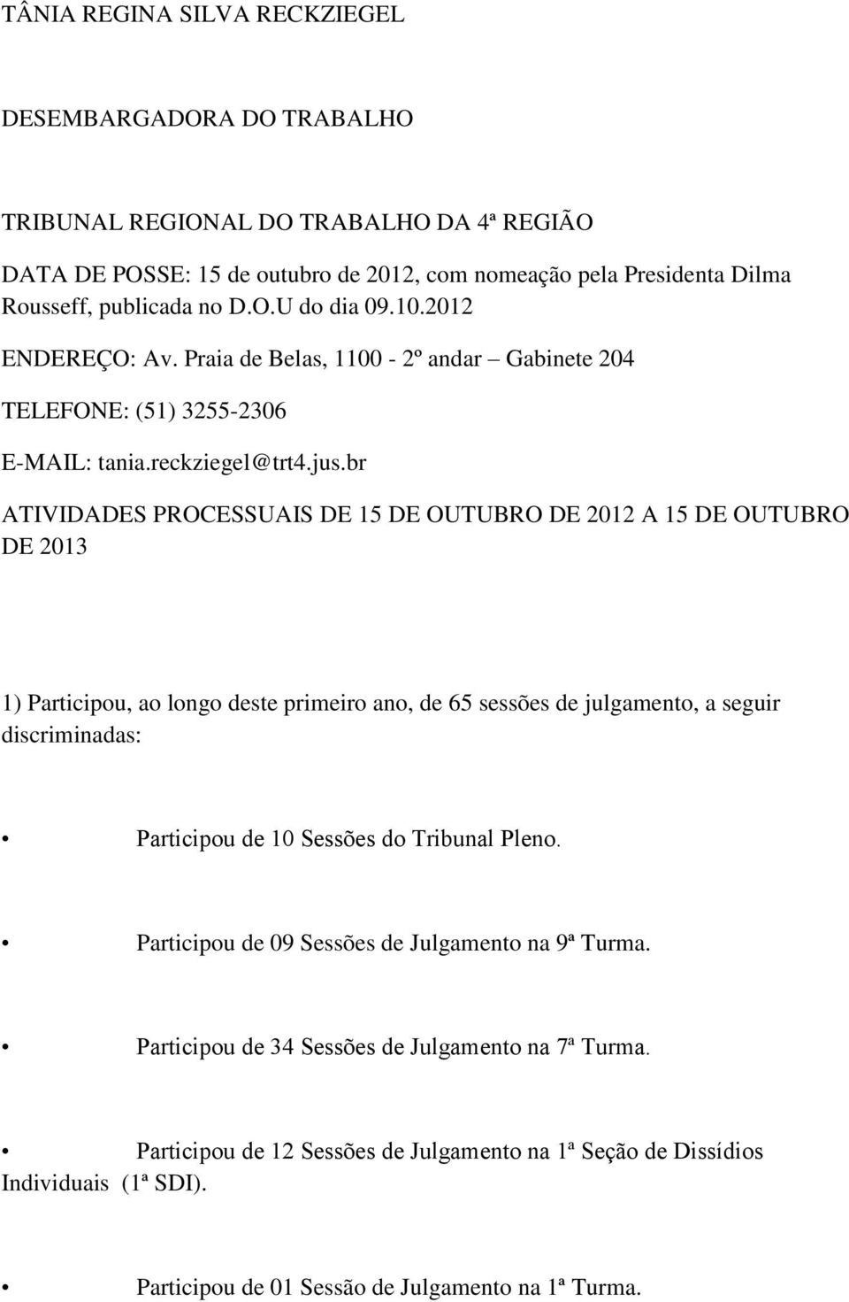 br ATIVIDADES PROCESSUAIS DE 15 DE OUTUBRO DE 2012 A 15 DE OUTUBRO DE 2013 1) Participou, ao longo deste primeiro ano, de 65 sessões de julgamento, a seguir discriminadas: Participou de 10 Sessões