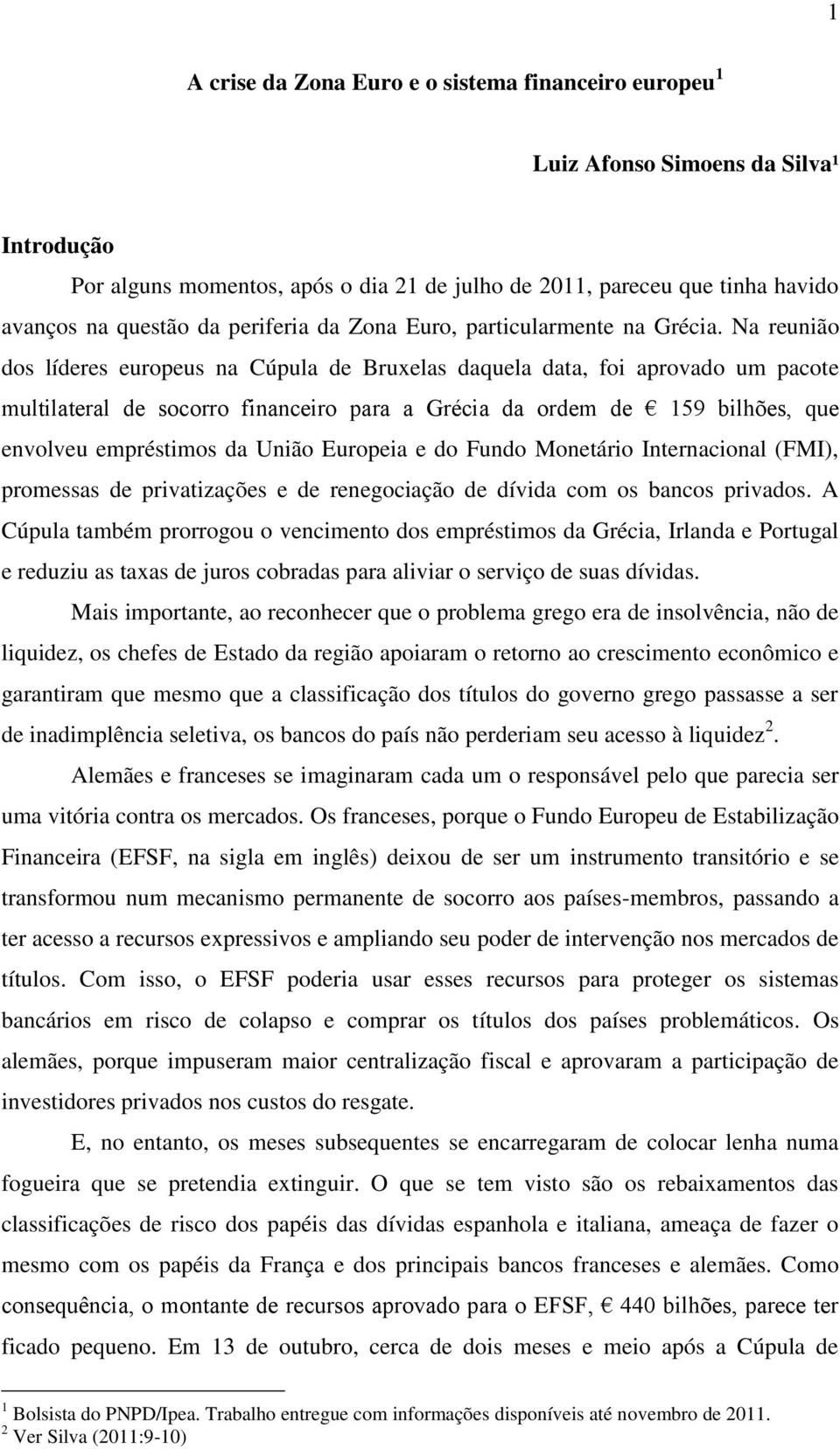 Na reunião dos líderes europeus na Cúpula de Bruxelas daquela data, foi aprovado um pacote multilateral de socorro financeiro para a Grécia da ordem de 159 bilhões, que envolveu empréstimos da União