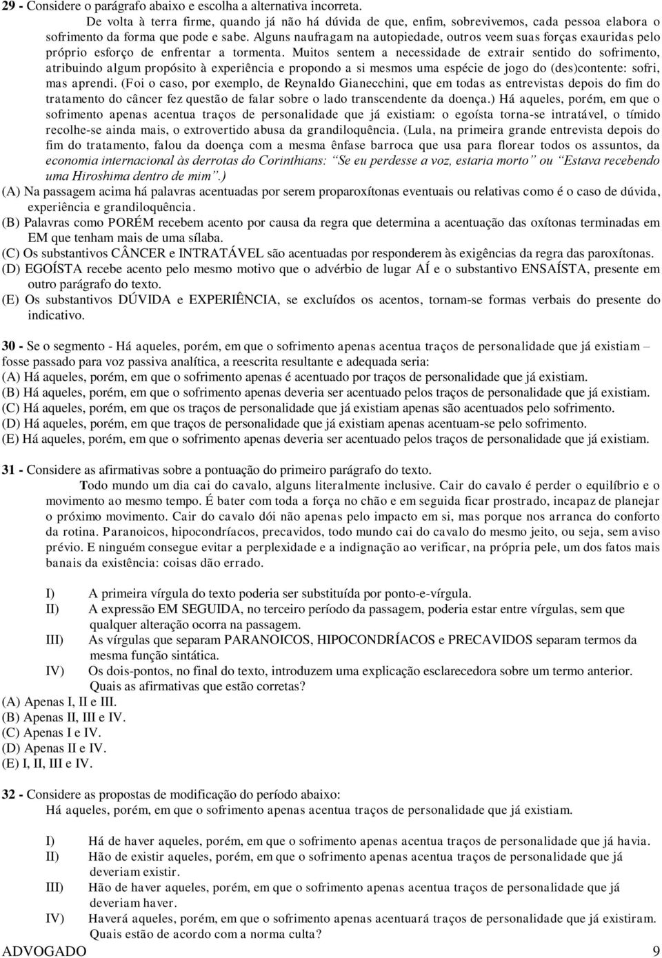 Alguns naufragam na autopiedade, outros veem suas forças exauridas pelo próprio esforço de enfrentar a tormenta.