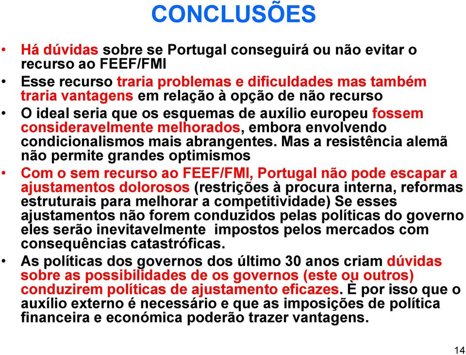 Mas a resistência alemã não permite grandes optimismos Com o sem recurso ao FEEF/FMI, Portugal não pode escapar a ajustamentos dolorosos (restrições à procura interna, reformas estruturais para