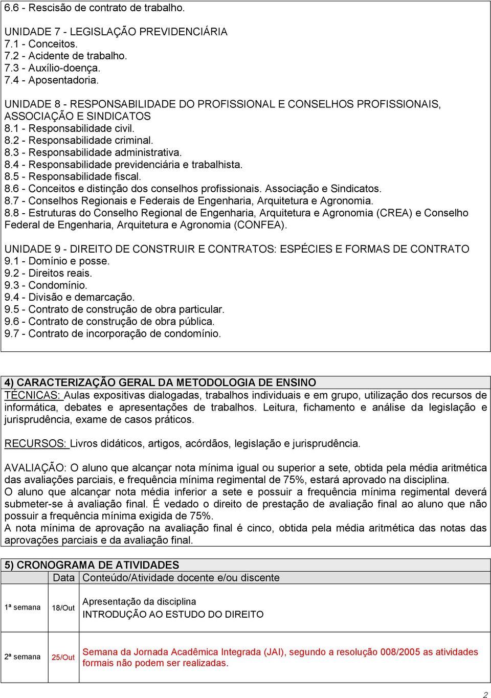 8.5 - Responsabilidade fiscal. 8.6 - Conceitos e distinção dos conselhos profissionais. Associação e Sindicatos. 8.7 - Conselhos Regionais e Federais de Engenharia, Arquitetura e Agronomia. 8.8 - Estruturas do Conselho Regional de Engenharia, Arquitetura e Agronomia (CREA) e Conselho Federal de Engenharia, Arquitetura e Agronomia (CONFEA).