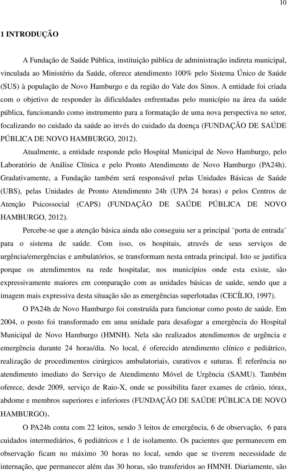 A entidade foi criada com o objetivo de responder às dificuldades enfrentadas pelo município na área da saúde pública, funcionando como instrumento para a formatação de uma nova perspectiva no setor,