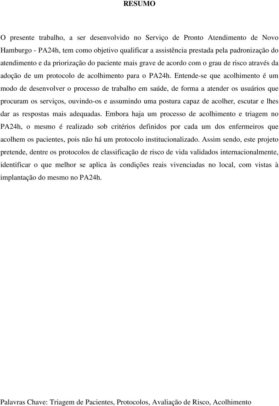 Entende-se que acolhimento é um modo de desenvolver o processo de trabalho em saúde, de forma a atender os usuários que procuram os serviços, ouvindo-os e assumindo uma postura capaz de acolher,