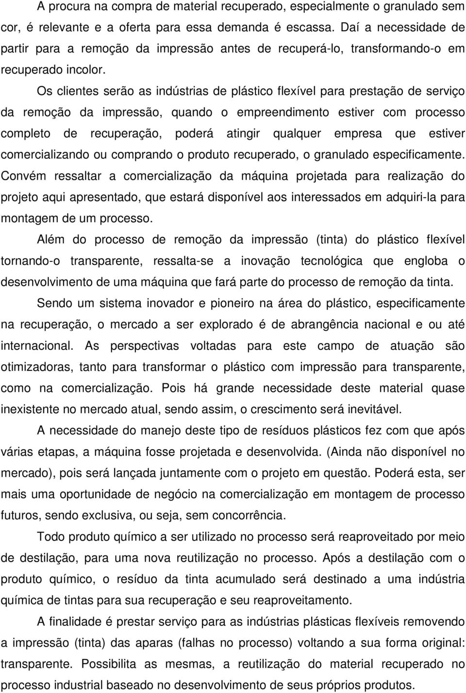 Os clientes serão as indústrias de plástico flexível para prestação de serviço da remoção da impressão, quando o empreendimento estiver com processo completo de recuperação, poderá atingir qualquer