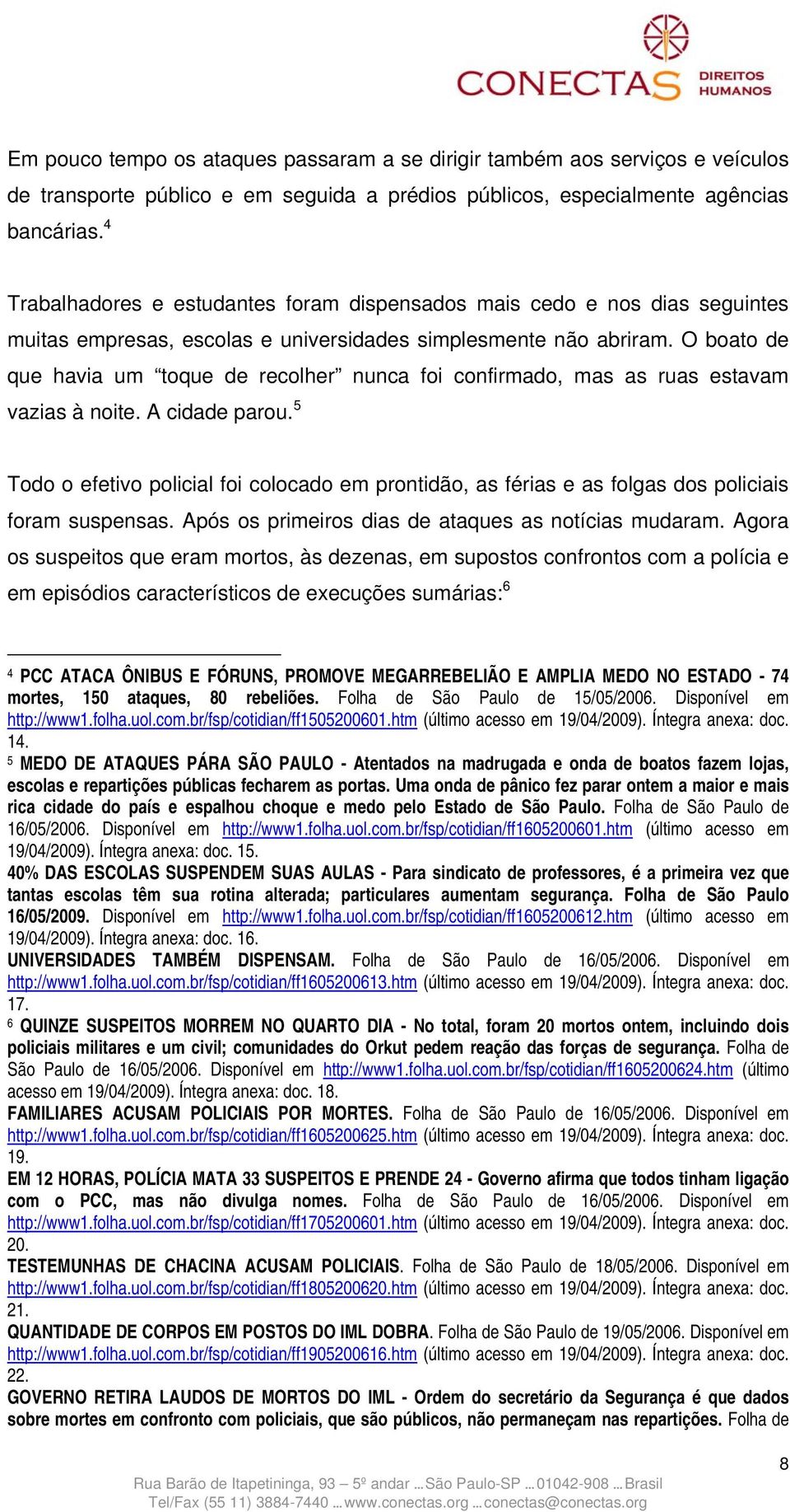 O boato de que havia um toque de recolher nunca foi confirmado, mas as ruas estavam vazias à noite. A cidade parou.