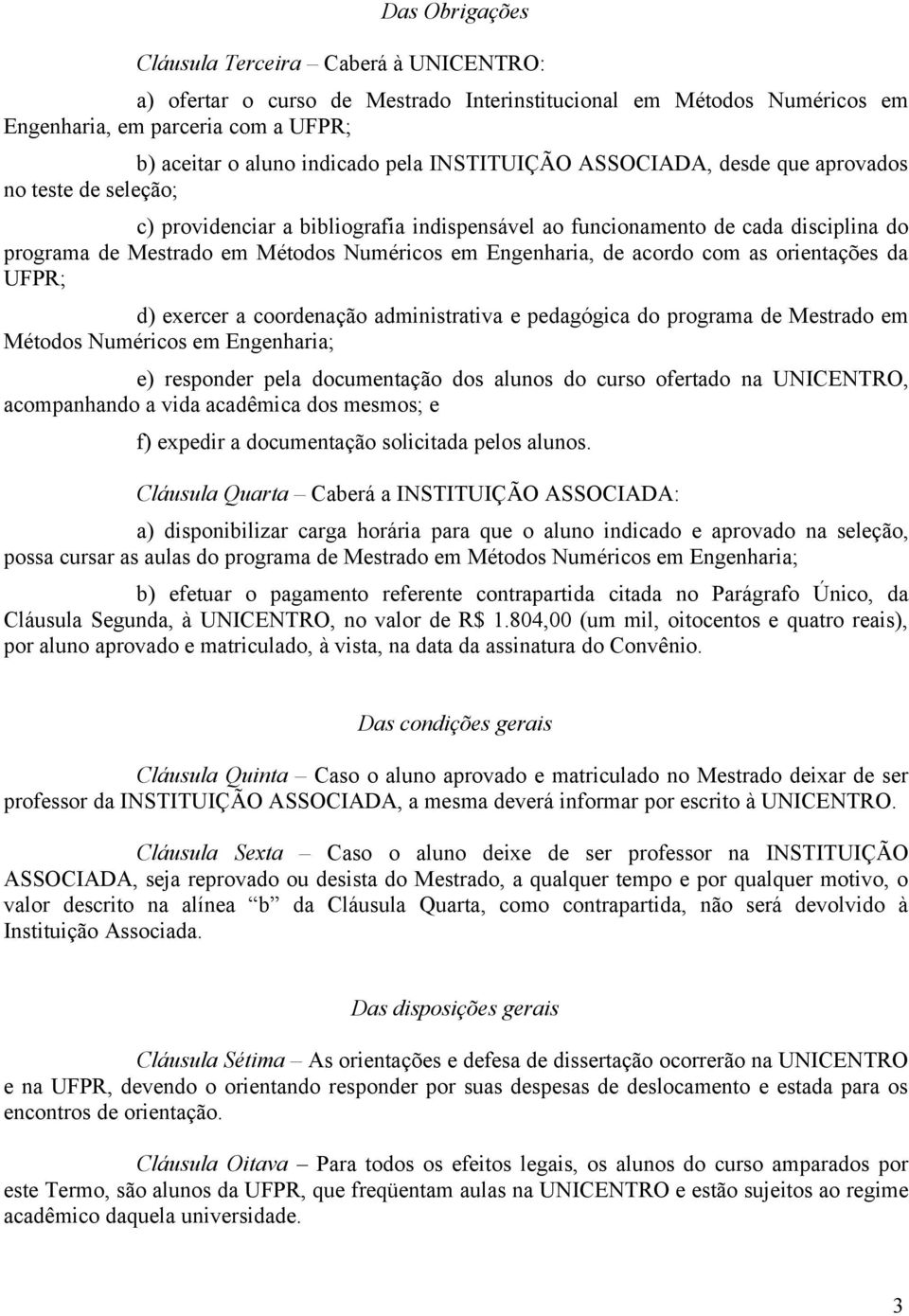 Engenharia, de acordo com as orientações da UFPR; d) exercer a coordenação administrativa e pedagógica do programa de Mestrado em Métodos Numéricos em Engenharia; e) responder pela documentação dos