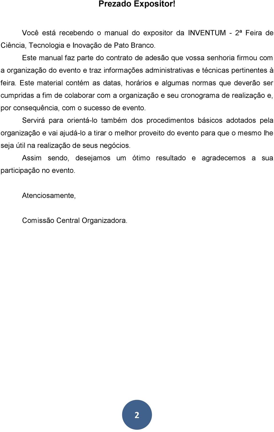 Este material contém as datas, horários e algumas normas que deverão ser cumpridas a fim de colaborar com a organização e seu cronograma de realização e, por consequência, com o sucesso de evento.