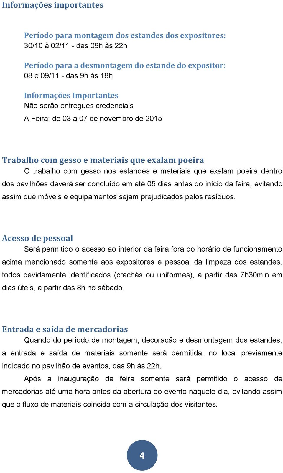 dentro dos pavilhões deverá ser concluído em até 05 dias antes do início da feira, evitando assim que móveis e equipamentos sejam prejudicados pelos resíduos.