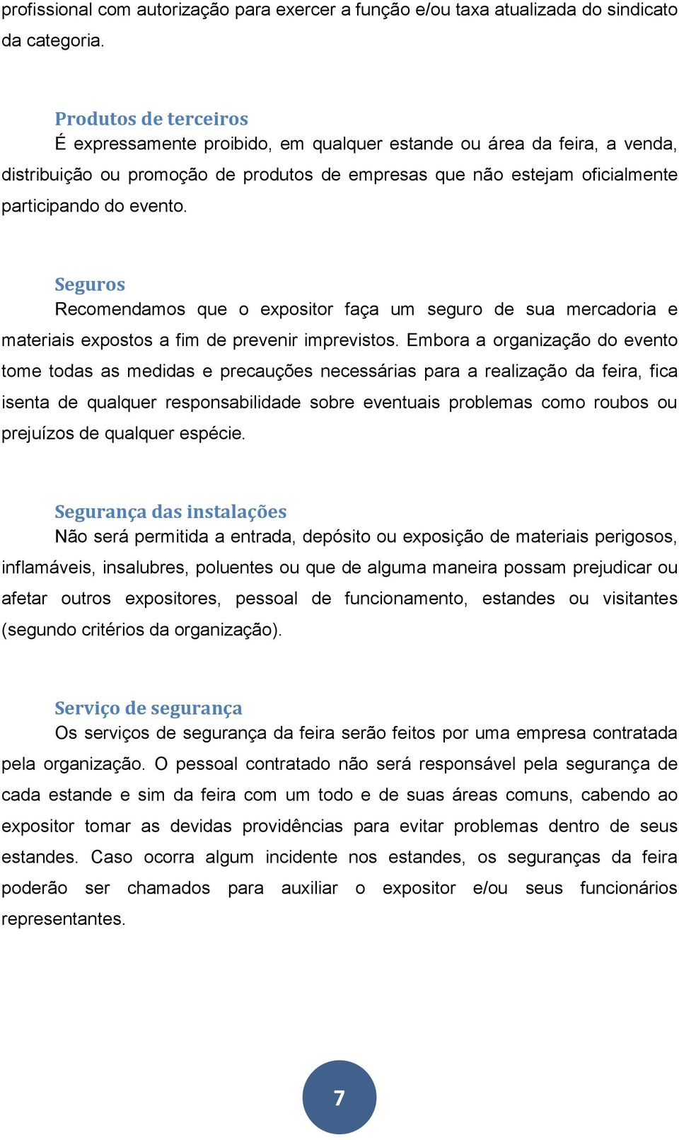 Seguros Recomendamos que o expositor faça um seguro de sua mercadoria e materiais expostos a fim de prevenir imprevistos.