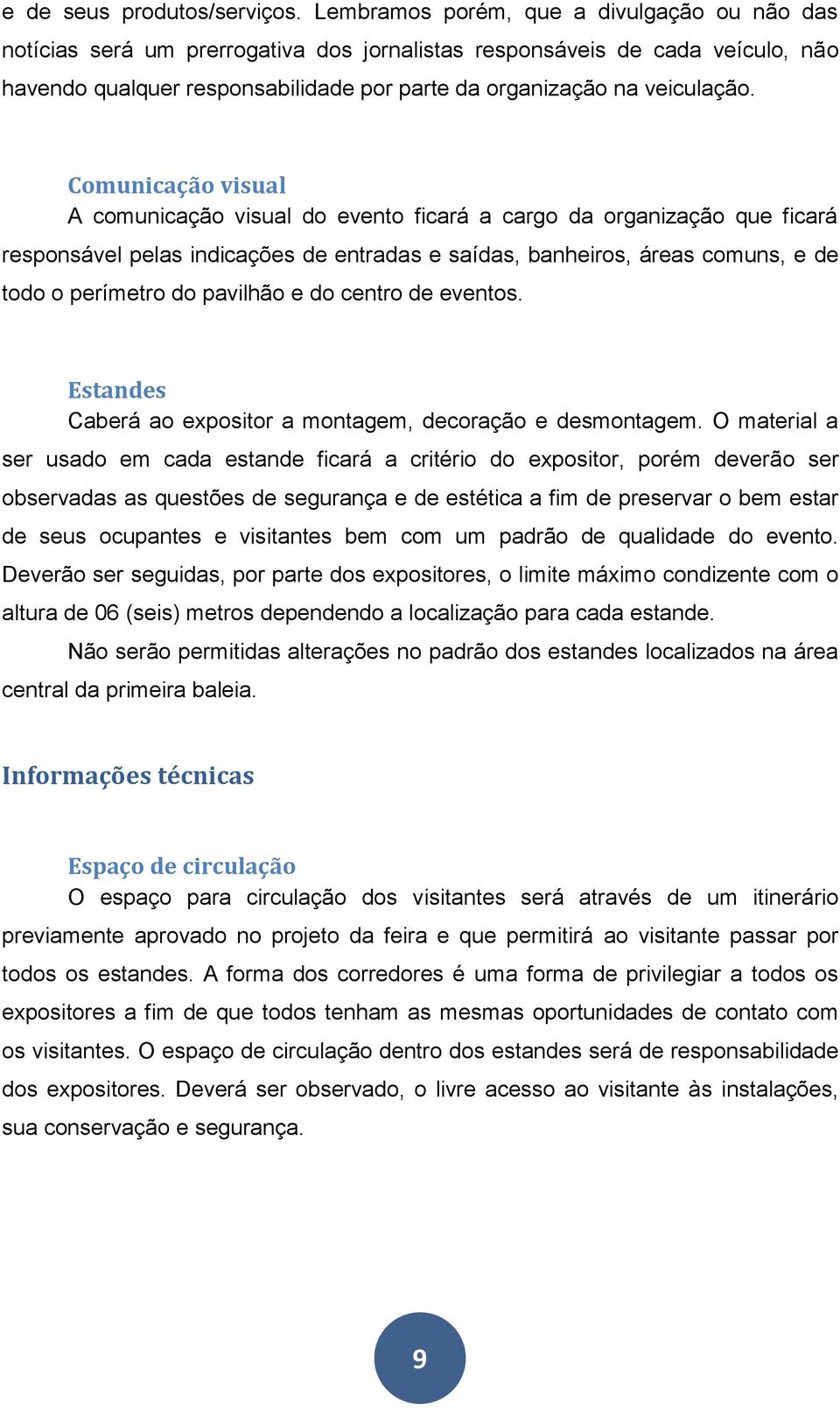 Comunicação visual A comunicação visual do evento ficará a cargo da organização que ficará responsável pelas indicações de entradas e saídas, banheiros, áreas comuns, e de todo o perímetro do