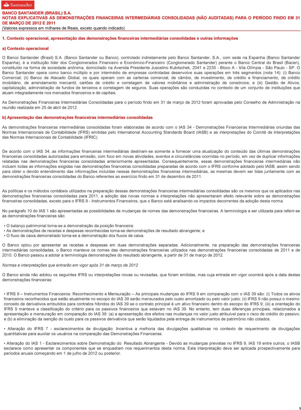 , com sede na Espanha (Banco Santander Espanha), é a instituição líder dos Conglomerados Financeiro e Econômico-Financeiro (Conglomerado Santander) perante o Banco Central do Brasil (Bacen),