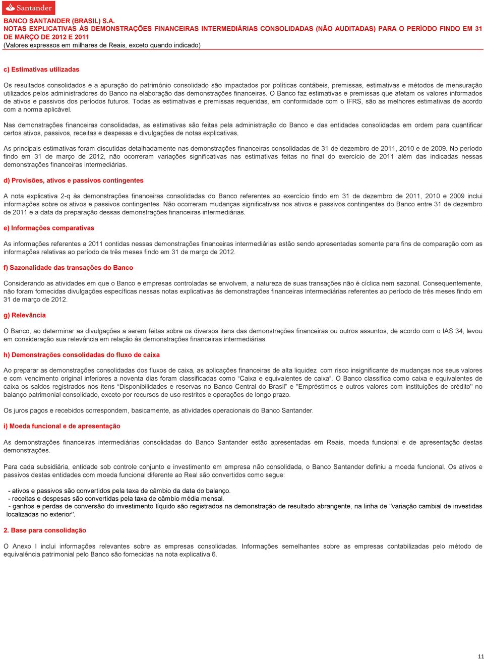 Todas as estimativas e premissas requeridas, em conformidade com o IFRS, são as melhores estimativas de acordo com a norma aplicável.