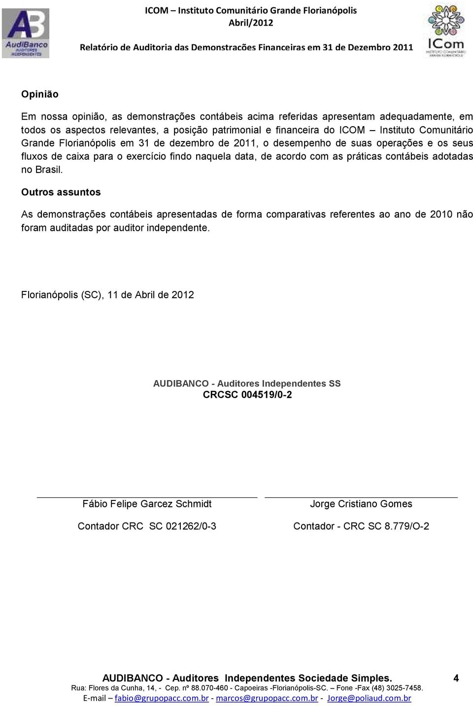 Outros assuntos As demonstrações contábeis apresentadas de forma comparativas referentes ao ano de 2010 não foram auditadas por auditor independente.