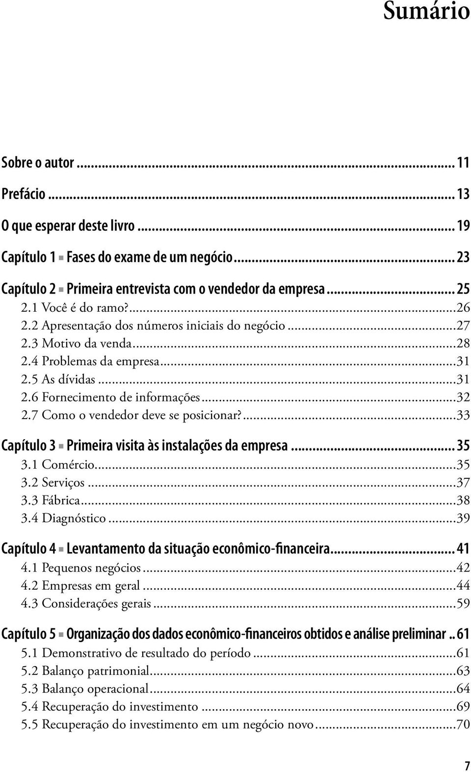 7 Como o vendedor deve se posicionar?...33 Capítulo 3 Primeira visita às instalações da empresa... 35 3.1 Comércio...35 3.2 Serviços...37 3.3 Fábrica...38 3.4 Diagnóstico.