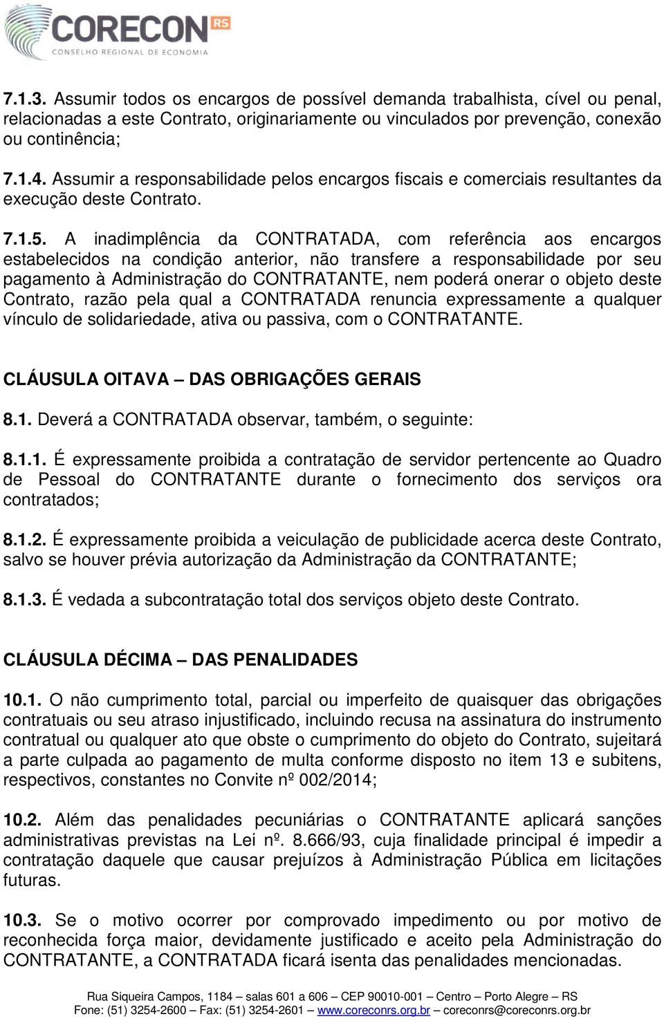 A inadimplência da CONTRATADA, com referência aos encargos estabelecidos na condição anterior, não transfere a responsabilidade por seu pagamento à Administração do CONTRATANTE, nem poderá onerar o