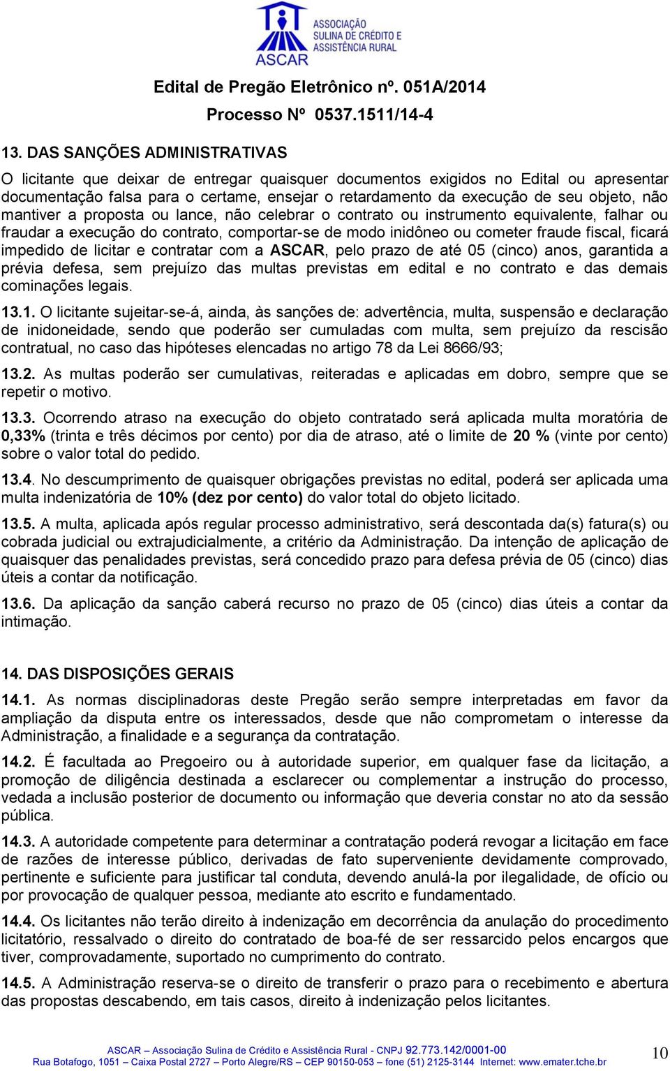 proposta ou lance, não celebrar o contrato ou instrumento equivalente, falhar ou fraudar a execução do contrato, comportar-se de modo inidôneo ou cometer fraude fiscal, ficará impedido de licitar e