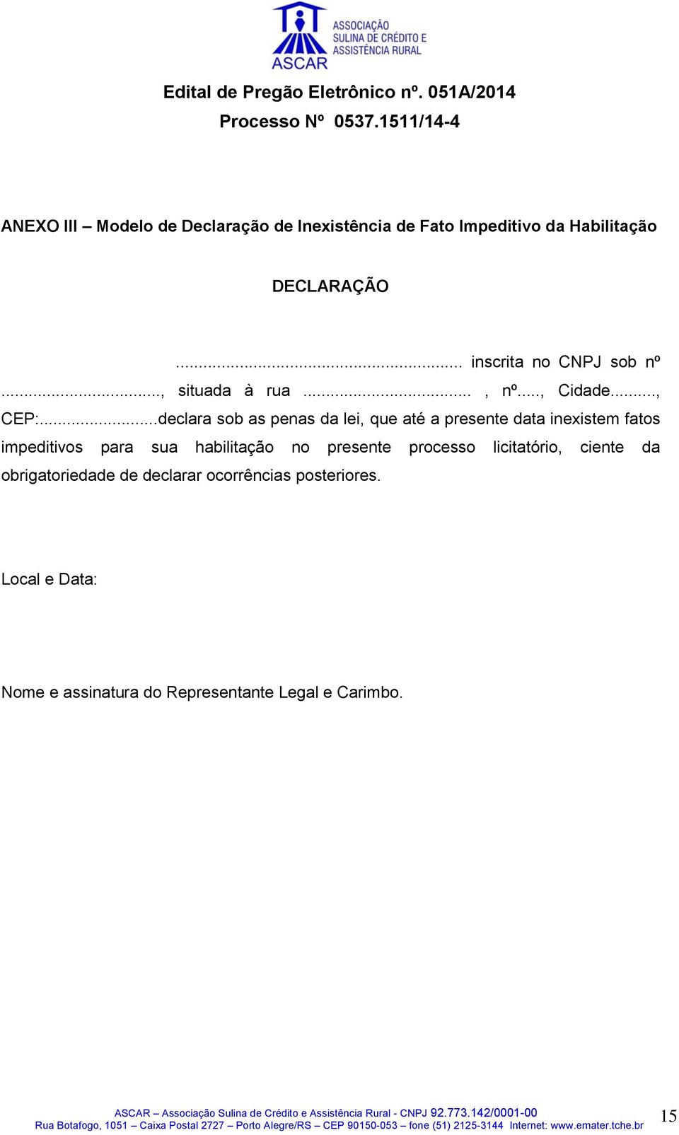 ..declara sob as penas da lei, que até a presente data inexistem fatos impeditivos para sua habilitação no