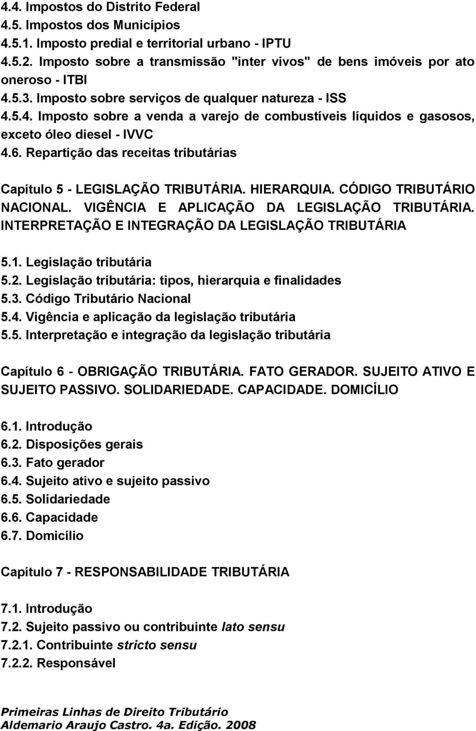 6. Repartição das receitas tributárias Capítulo 5 - LEGISLAÇÃO TRIBUTÁRIA. HIERARQUIA. CÓDIGO TRIBUTÁRIO NACIONAL. VIGÊNCIA E APLICAÇÃO DA LEGISLAÇÃO TRIBUTÁRIA.