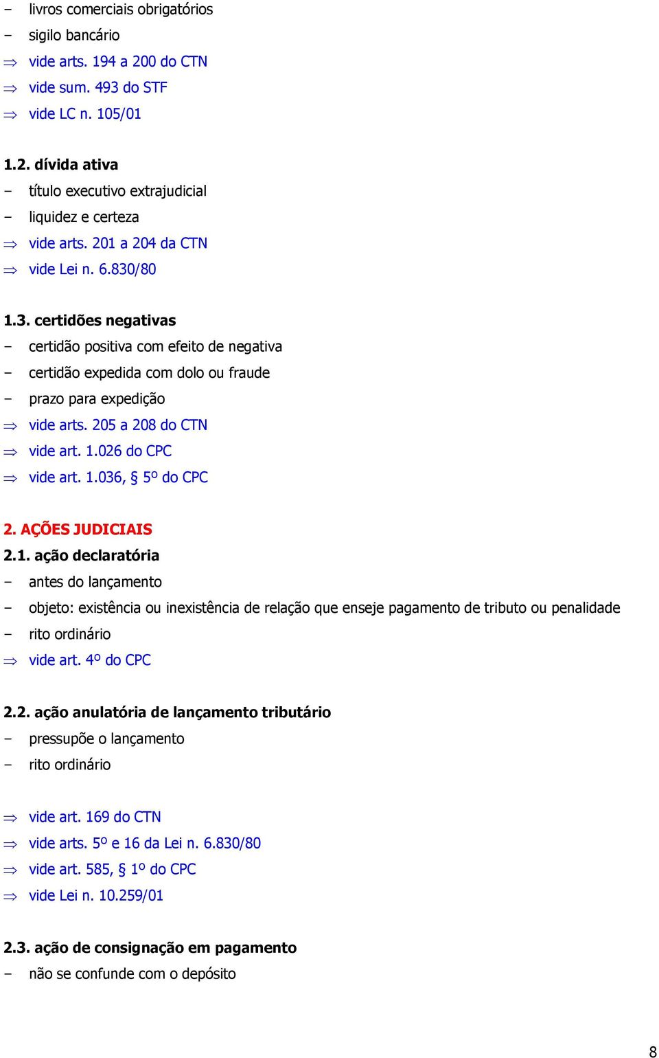 205 a 208 do CTN vide art. 1.026 do CPC vide art. 1.036, 5º do CPC 2. AÇÕES JUDICIAIS 2.1. ação declaratória - antes do lançamento - objeto: existência ou inexistência de relação que enseje pagamento de tributo ou penalidade - rito ordinário vide art.