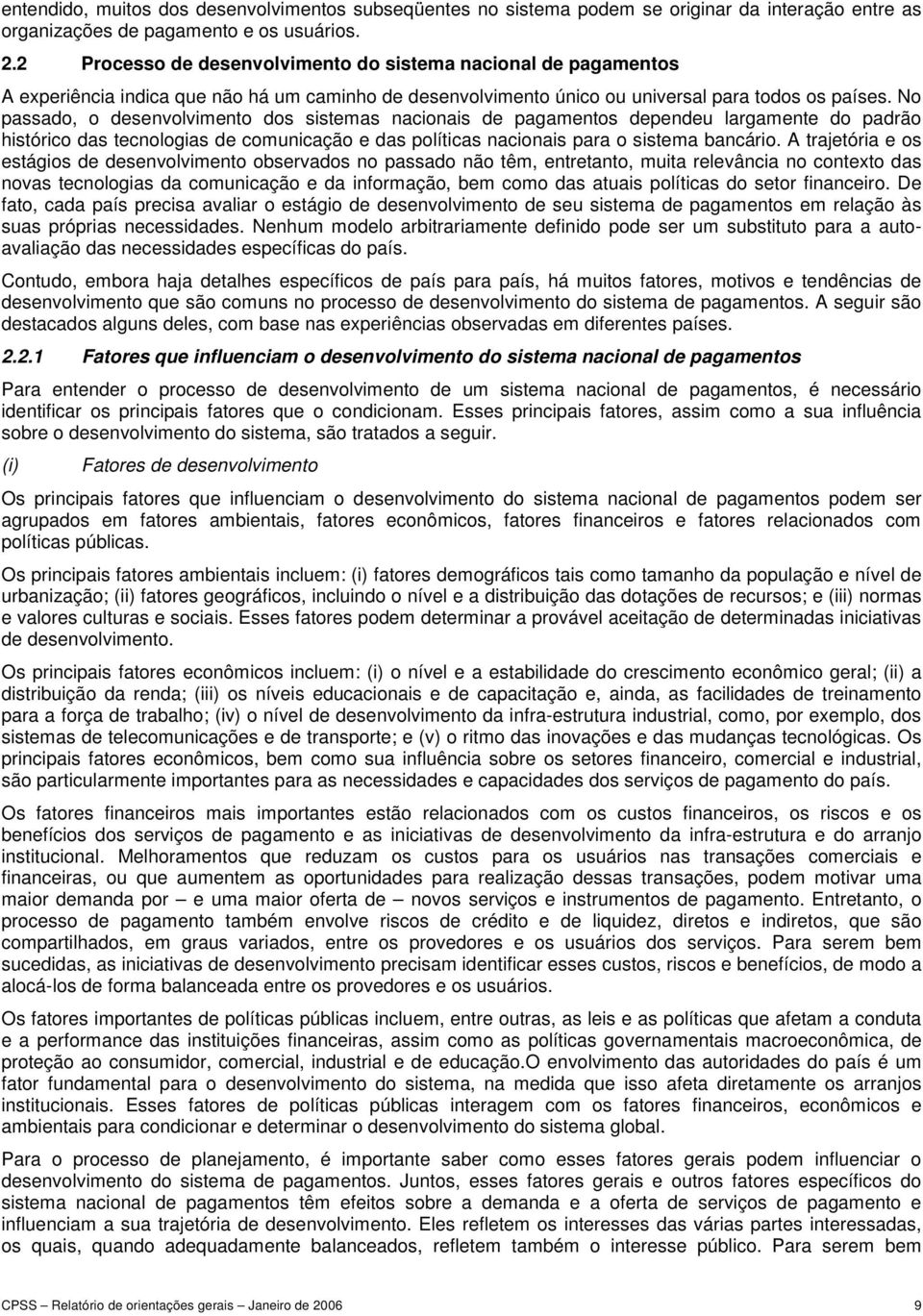 No passado, o desenvolvimento dos sistemas nacionais de pagamentos dependeu largamente do padrão histórico das tecnologias de comunicação e das políticas nacionais para o sistema bancário.