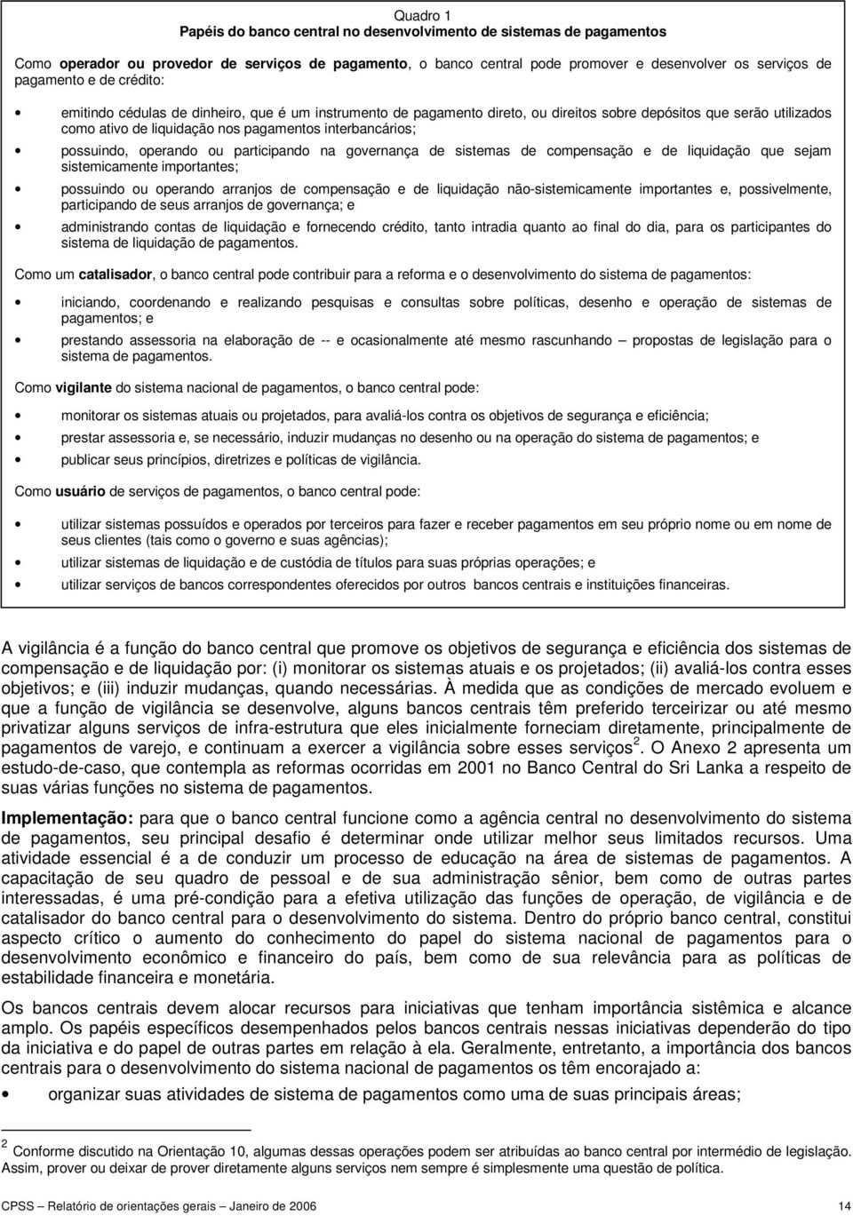 possuindo, operando ou participando na governança de sistemas de compensação e de liquidação que sejam sistemicamente importantes; possuindo ou operando arranjos de compensação e de liquidação