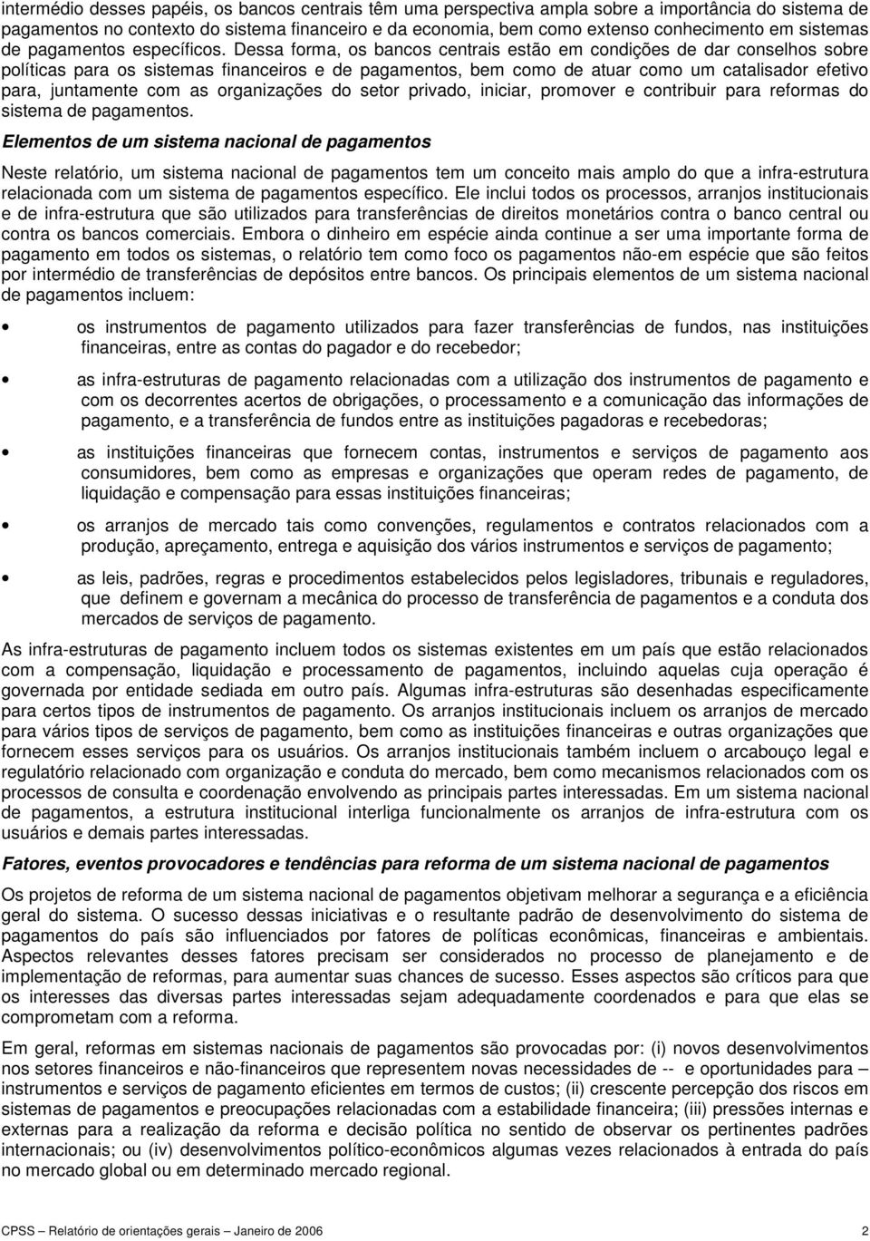 Dessa forma, os bancos centrais estão em condições de dar conselhos sobre políticas para os sistemas financeiros e de pagamentos, bem como de atuar como um catalisador efetivo para, juntamente com as