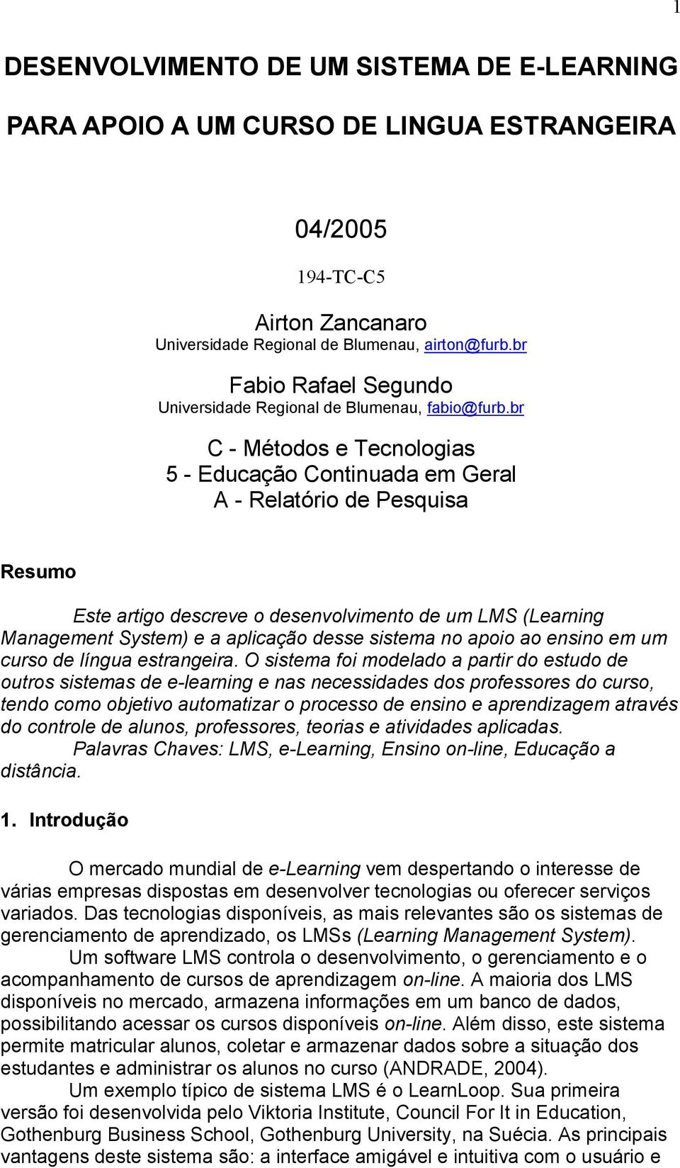 br C - Métodos e Tecnologias 5 - Educação Continuada em Geral A - Relatório de Pesquisa Resumo Este artigo descreve o desenvolvimento de um LMS (Learning Management System) e a aplicação desse