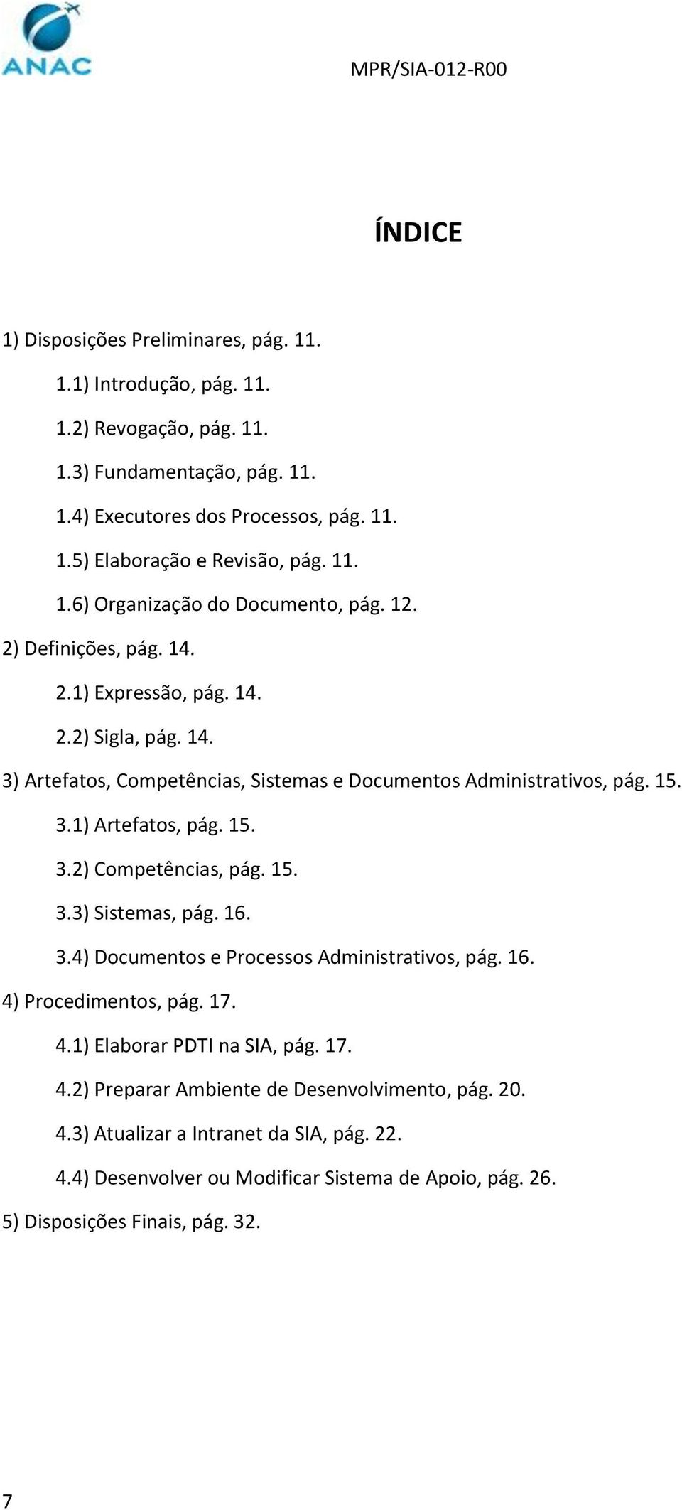 15. 3.2) Competências, pág. 15. 3.3) Sistemas, pág. 16. 3.4) Documentos e Processos Administrativos, pág. 16. 4) Procedimentos, pág. 17. 4.1) Elaborar PDTI na SIA, pág. 17. 4.2) Preparar Ambiente de Desenvolvimento, pág.